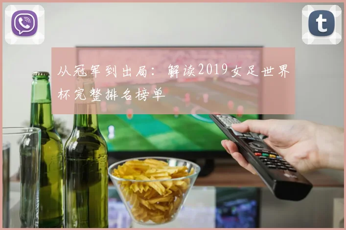 从冠军到出局：解读2019女足世界杯完整排名榜单