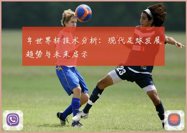 年世界杯技术分析：现代足球发展趋势与未来启示