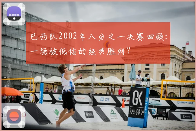 巴西队2002年八分之一决赛回顾：一场被低估的经典胜利？