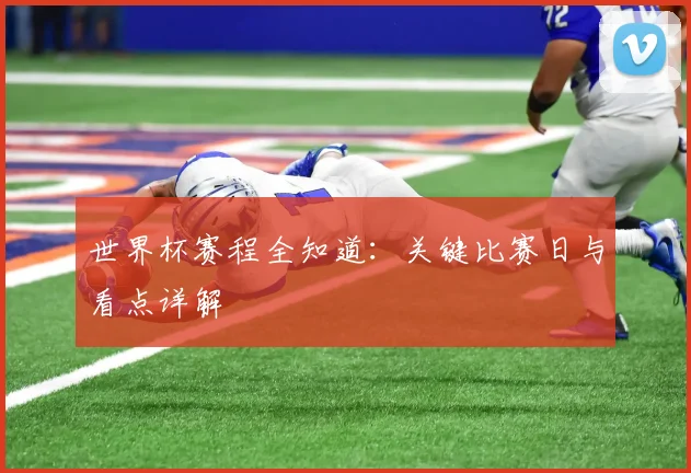 世界杯赛程全知道:关键比赛日与看点详解