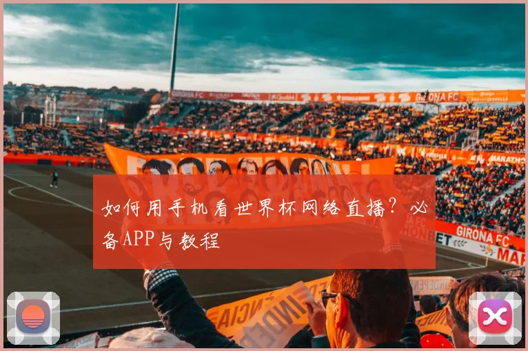如何用手机看世界杯网络直播?必备APP与教程